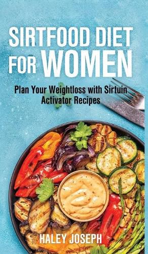 Cover image for Sirt food diet for women: Plan Your Weight Loss with Sirtuin Activator Recipes