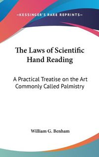 Cover image for The Laws of Scientific Hand Reading: A Practical Treatise on the Art Commonly Called Palmistry