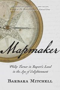 Cover image for Mapmaker: Philip Turnor in Rupert's Land in the Age of Enlightenment