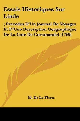 Cover image for Essais Historiques Sur Linde: ; Precedes D'Un Journal de Voyages Et D'Une Description Geographique de La Cote de Coromandel (1769)