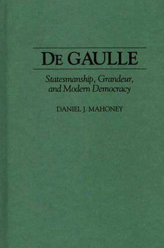 De Gaulle: Statesmanship, Grandeur, and Modern Democracy