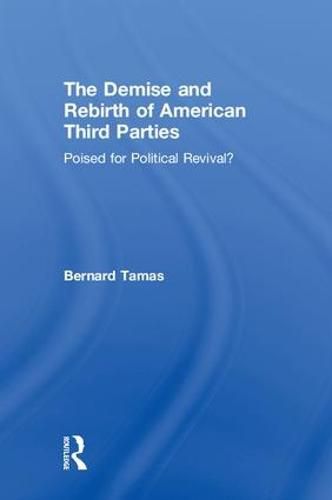 Cover image for The Demise and Rebirth of American Third Parties: Poised for Political Revival?