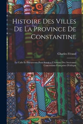 Cover image for Histoire Des Villes De La Province De Constantine
