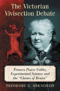 Cover image for The Victorian Vivisection Debate: Frances Power Cobbe, Experimental Science and the   Claims of Brutes