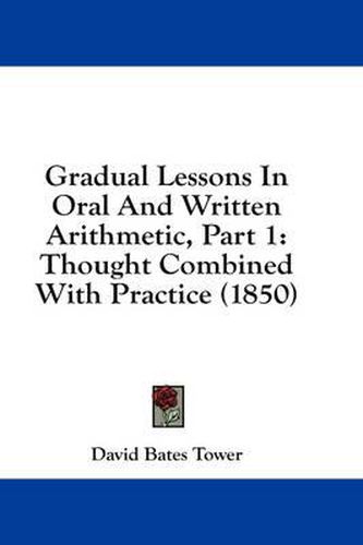 Cover image for Gradual Lessons in Oral and Written Arithmetic, Part 1: Thought Combined with Practice (1850)