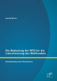 Cover image for Die Bedeutung der WTO fur die Liberalisierung des Welthandels: Aufarbeitung einer Kontroverse