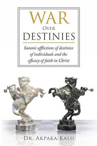 Cover image for War Over Destinies: Satanic afflictions of destinies of individuals and the efficacy of faith in Christ