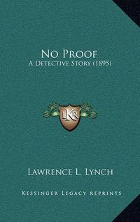 Cover image for No Proof: A Detective Story (1895)