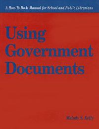 Cover image for Using Government Documents: A How-to-do-it Manual for School Librarians