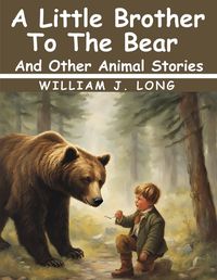 Cover image for A Little Brother To The Bear And Other Animal Stories