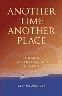 Cover image for Another Time Another Place: Towards an Australian Church