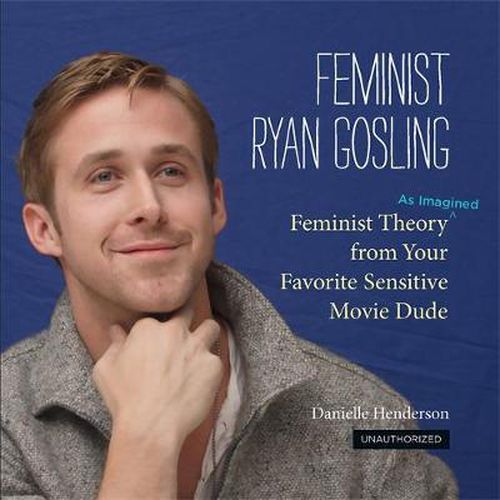 Feminist Ryan Gosling: Feminist Theory from Your Favorite Sensitive Movie Dude