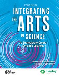 Cover image for Integrating the Arts in Science: 30 Strategies to Create Dynamic Lessons, 2nd Edition: 30 Strategies to Create Dynamic Lessons