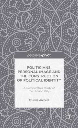 Politicians, Personal Image and the Construction of Political Identity: A Comparative Study of the UK and Italy