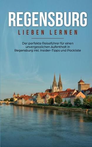 Cover image for Regensburg lieben lernen: Der perfekte Reisefuhrer fur einen unvergesslichen Aufenthalt in Regensburg inkl. Insider-Tipps und Packliste