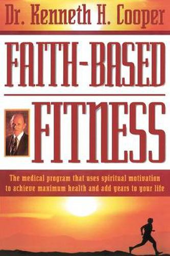 Cover image for Faith-Based Fitness: The Medical Program That Uses Spiritual Motivation to Achieve Maximum Health and Add Years to Your Life