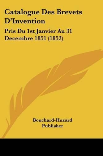 Cover image for Catalogue Des Brevets D'Invention: Pris Du 1st Janvier Au 31 Decembre 1851 (1852)