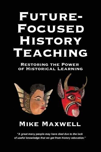 Cover image for Future-Focused History Teaching: Restoring the Power of Historical Learning