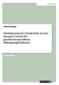 Cover image for Feminisierung der Grundschule als eine (kausale) Ursache fur geschlechterspezifische Bildungsungleichheiten