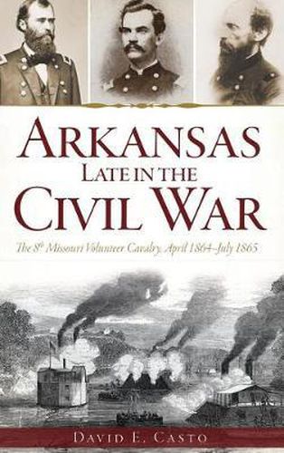 Cover image for Arkansas Late in the Civil War: The 8th Missouri Volunteer Cavalry, April 1864-July 1865