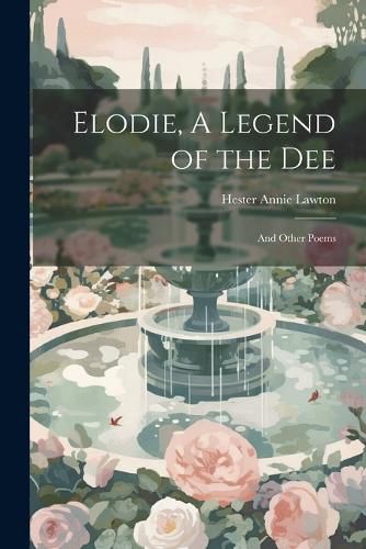 Cover image for Elodie, A Legend of the Dee; and Other Poems