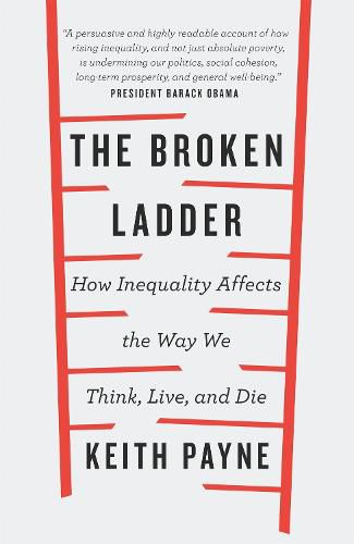 Cover image for The Broken Ladder: How Inequality Changes the Way We Think, Live and Die