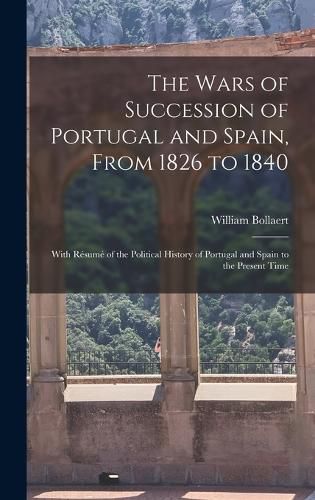 Cover image for The Wars of Succession of Portugal and Spain, From 1826 to 1840