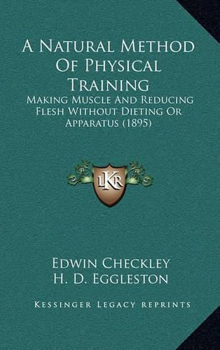 Cover image for A Natural Method of Physical Training: Making Muscle and Reducing Flesh Without Dieting or Apparatus (1895)