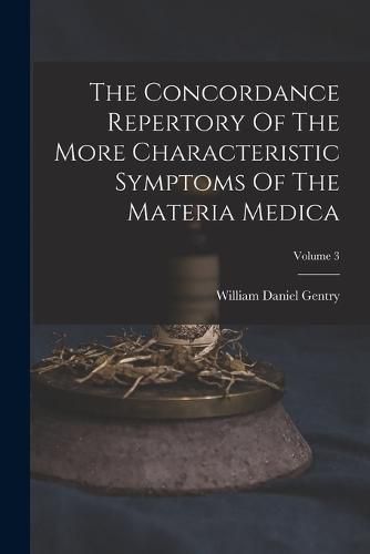 The Concordance Repertory Of The More Characteristic Symptoms Of The Materia Medica; Volume 3