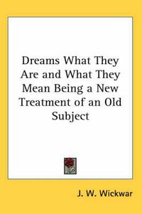 Cover image for Dreams What They Are and What They Mean Being a New Treatment of an Old Subject