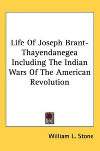 Cover image for Life of Joseph Brant-Thayendanegea Including the Indian Wars of the American Revolution