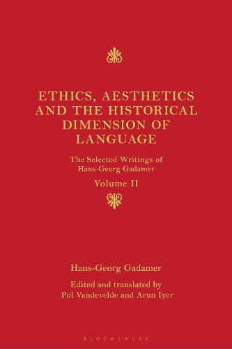 Ethics, Aesthetics and the Historical Dimension of Language: The Selected Writings of Hans-Georg Gadamer Volume II