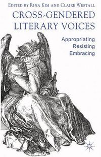 Cover image for Cross-Gendered Literary Voices: Appropriating, Resisting, Embracing