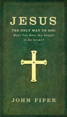 Cover image for Jesus: The Only Way to God: Must You Hear the Gospel to be Saved?