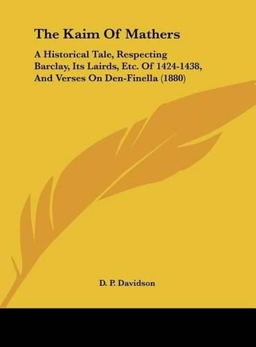 The Kaim of Mathers: A Historical Tale, Respecting Barclay, Its Lairds, Etc. of 1424-1438, and Verses on Den-Finella (1880)