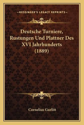 Cover image for Deutsche Turniere, Rustungen Und Plattner Des XVI Jahrhunderts (1889)