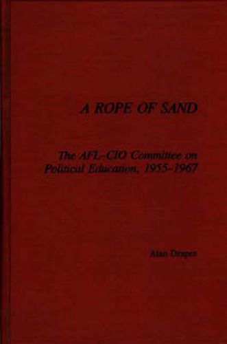 A Rope of Sand: The AFL-CIO Committee on Political Education, 1955-1967
