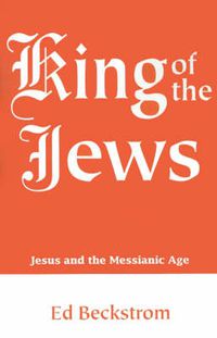 Cover image for King of the Jews: Jesus and the Messianic Age