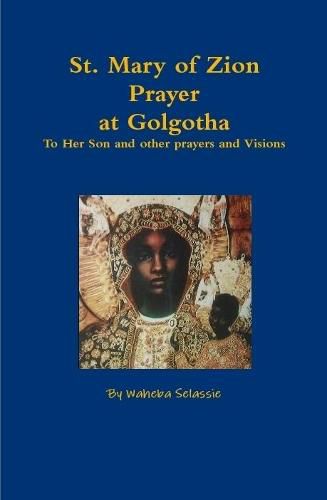 Cover image for St. Mary of Zion Prayers at Golgotha To Her Son and other prayers and Visions