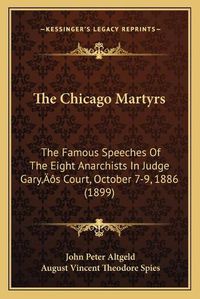 Cover image for The Chicago Martyrs: The Famous Speeches of the Eight Anarchists in Judge Garyacentsa -A Centss Court, October 7-9, 1886 (1899)