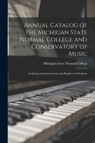 Cover image for Annual Catalog of the Michigan State Normal College and Conservatory of Music: Including Announcements and Registers of Students