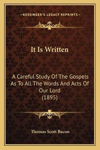 Cover image for It Is Written: A Careful Study of the Gospels as to All the Words and Acts of Our Lord (1895)