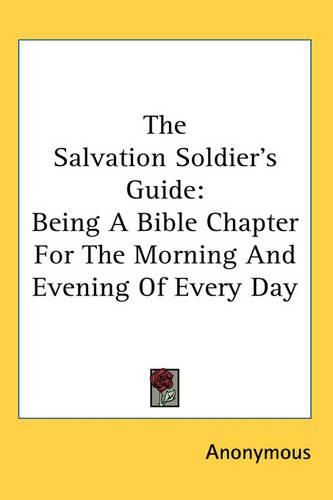 Cover image for The Salvation Soldier's Guide: Being A Bible Chapter For The Morning And Evening Of Every Day