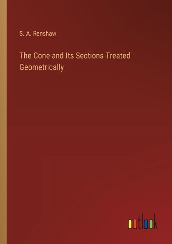 Cover image for The Cone and Its Sections Treated Geometrically
