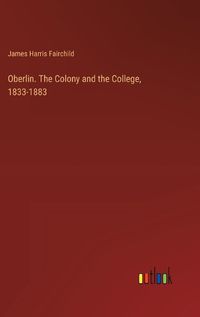 Cover image for Oberlin. The Colony and the College, 1833-1883