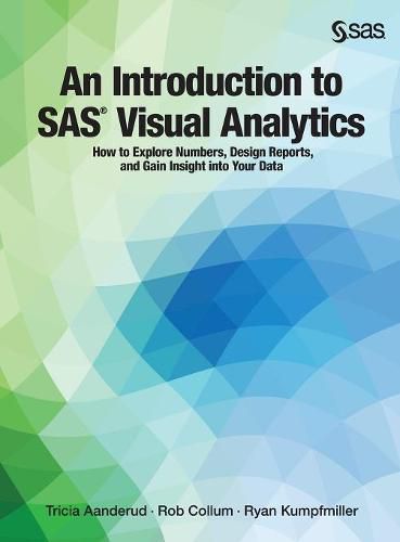 Cover image for An Introduction to SAS Visual Analytics: How to Explore Numbers, Design Reports, and Gain Insight into Your Data