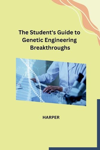 Cover image for The Student's Guide to Genetic Engineering Breakthroughs