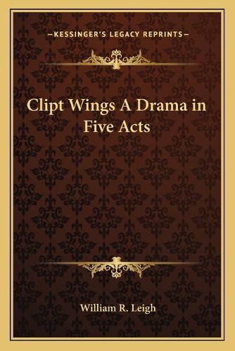 Clipt Wings a Drama in Five Acts