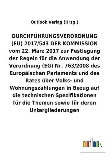 Durchfuhrungsverordnung (Eu) 2017/543 Der Kommission Vom 22. Marz 2017 Zur Festlegung Der Regeln Fur Die Anwendung Der Verordnung (Eg) Nr. 763/2008 UEber Volks- Und Wohnungszahlungen in Bezug Auf Die Technischen Spezifikationen Fur Die Themen Sowie Fur Der