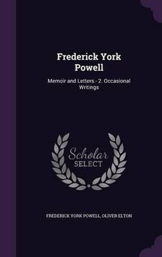 Frederick York Powell: Memoir and Letters.- 2. Occasional Writings